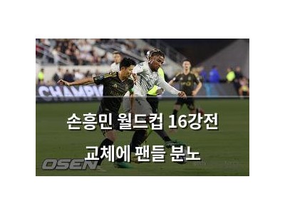 손흥민 월드컵 16강전 교체에 팬들 분노