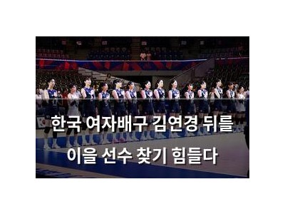한국 여자배구 김연경 뒤를 이을 선수 찾기 힘들다