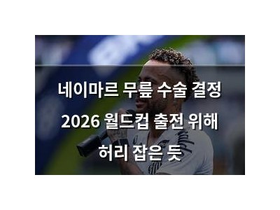 네이마르 무릎 수술 결정 2026 월드컵 출전 위해 허리 잡은 듯