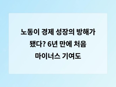 노동 기여도가 마이너스로 전환된 이유와 대응 방안